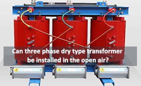 Can three phase dry type transformer be installed in the open air?