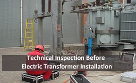Technical Inspection Before Electric Transformer Installation