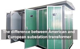 The difference between American and European substation transformer